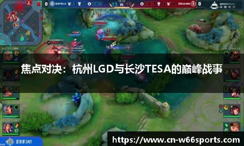 焦点对决：杭州LGD与长沙TESA的巅峰战事