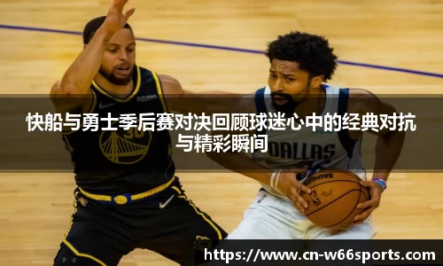 快船与勇士季后赛对决回顾球迷心中的经典对抗与精彩瞬间