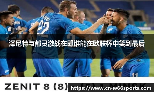 泽尼特与都灵激战在即谁能在欧联杯中笑到最后